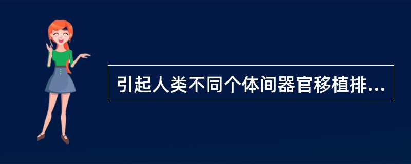 引起人类不同个体间器官移植排斥反应的抗原是( )。A、共同抗原B、异种抗原C、异