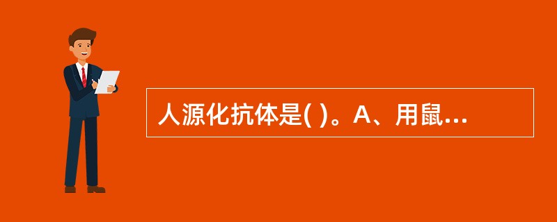 人源化抗体是( )。A、用鼠抗体CDR嵌入人抗体可变区而成B、由鼠抗体的Fc与人