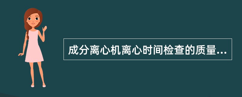 成分离心机离心时间检查的质量控制标准是