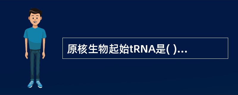 原核生物起始tRNA是( )。A、甲硫氨酸Met£­tRNAmetB、甲硫氨酰£