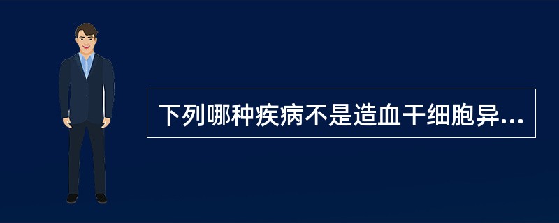 下列哪种疾病不是造血干细胞异常疾病A、CMLB、特发性血小板减少性紫癜C、阵发性