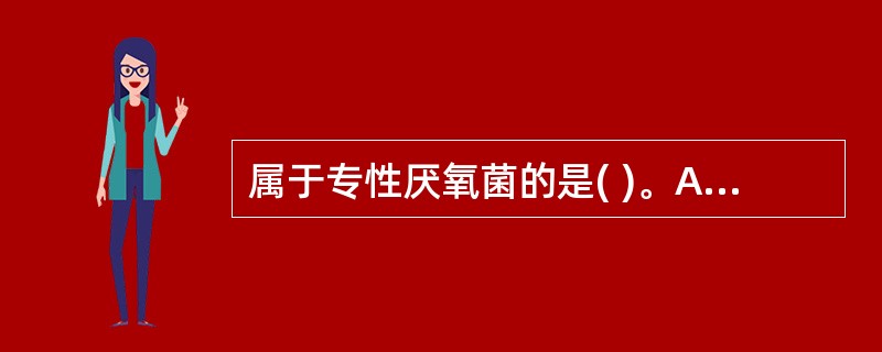 属于专性厌氧菌的是( )。A、炭疽杆菌B、破伤风杆菌C、痢疾杆菌D、大肠杆菌E、