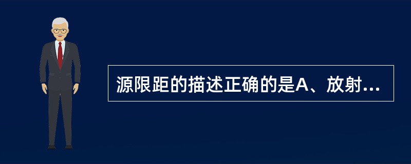 源限距的描述正确的是A、放射源中心到体表皮肤照射中心的距离B、放射源中心到体内肿