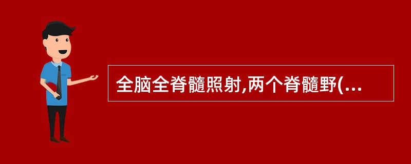 全脑全脊髓照射,两个脊髓野(电子线野)的间隙大约为A、0.3cmB、0.45cm