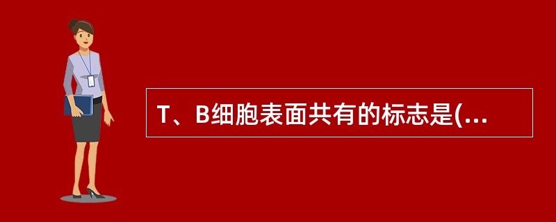 T、B细胞表面共有的标志是( )。A、补体受体B、CD3C、绵羊红细胞受体D、P