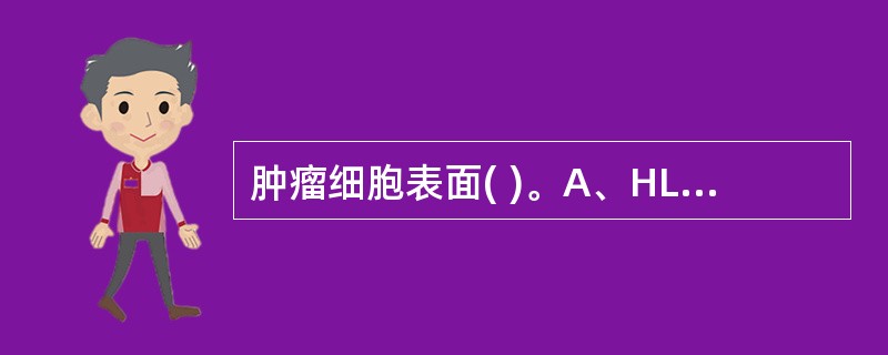 肿瘤细胞表面( )。A、HLA£­Ⅱ类抗原显著增加B、HLA£­1类抗原显著减少