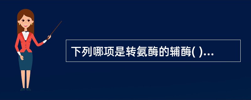 下列哪项是转氨酶的辅酶( )。A、磷酸吡哆醛B、泛酸C、生物素D、四氢叶酸E、焦