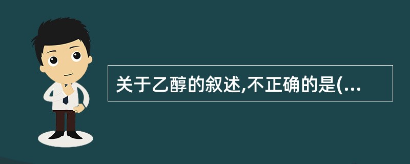 关于乙醇的叙述,不正确的是( )。A、用于体温计浸泡消毒B、浓度在70~75%时