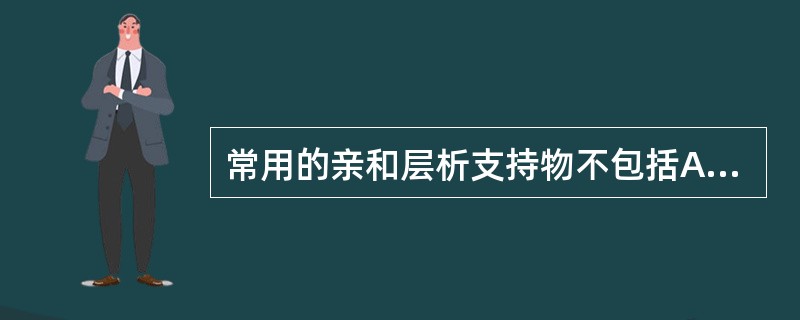 常用的亲和层析支持物不包括A、琼脂糖珠B、琼脂糖C、聚丙乙烯酰胺D、多空玻璃球E