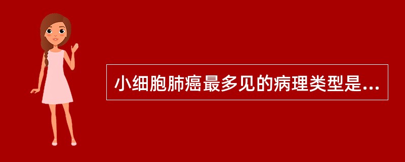 小细胞肺癌最多见的病理类型是A、大细胞型B、燕麦细胞型C、癌肉瘤D、中间细胞型E