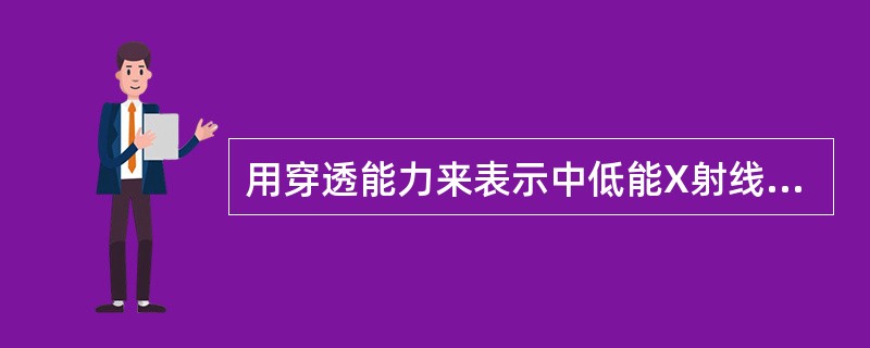 用穿透能力来表示中低能X射线时,通常采用的是A、管电压B、半价层(HVL)C、半