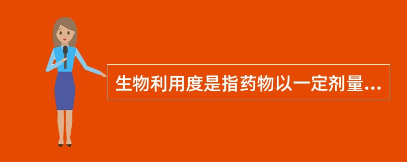 生物利用度是指药物以一定剂量从给药部位吸收进入全身循环的A、有效血药浓度B、速度