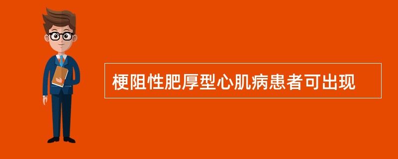 梗阻性肥厚型心肌病患者可出现