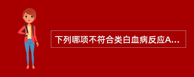 下列哪项不符合类白血病反应A、血红蛋白量和血小板数常正常B、常需要做骨髓检查,以