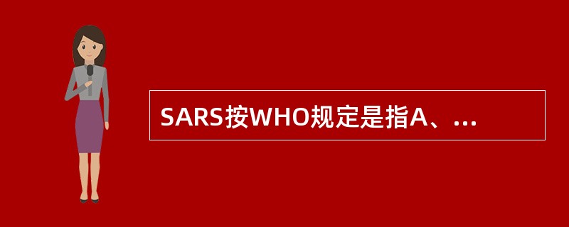 SARS按WHO规定是指A、传染性非典型肺炎B、非典型肺炎C、严重急性呼吸综合征