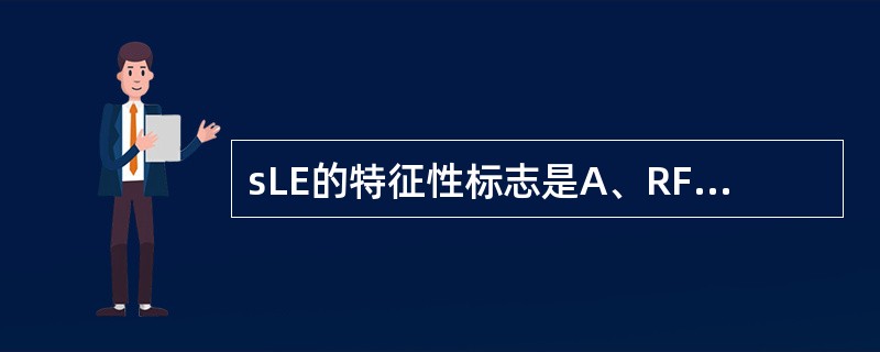 sLE的特征性标志是A、RFB、ASOC、抗SS£­A抗体D、抗dsDNA和Sm