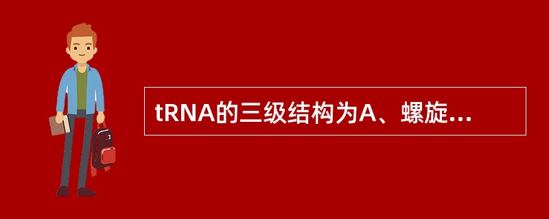 tRNA的三级结构为A、螺旋型B、β£­折叠型C、线性序列D、L型E、倒L型 -