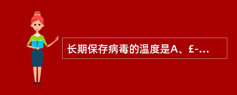 长期保存病毒的温度是A、£­4℃B、0℃C、£­10℃D、£­70℃E、£­20