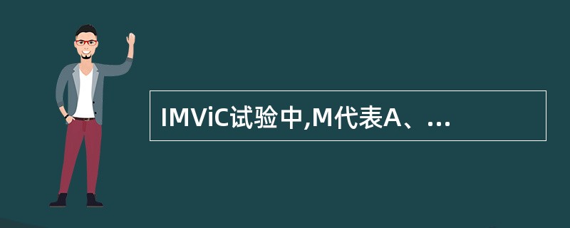 IMViC试验中,M代表A、靛基质试验B、糖发酵试验C、甲基红试验D、枸橼酸盐利