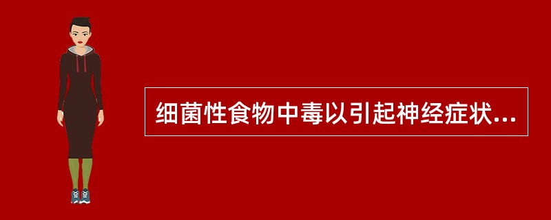 细菌性食物中毒以引起神经症状为主的病原菌是A、福氏志贺氏菌B、副溶血弧菌C、葡萄