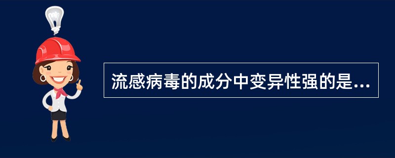 流感病毒的成分中变异性强的是A、核蛋白B、血凝素C、M1蛋白D、RNA多聚酶E、