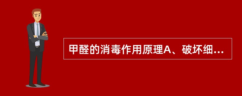 甲醛的消毒作用原理A、破坏细菌的酶B、干扰细菌代谢C、使细菌蛋白凝固D、与菌体蛋