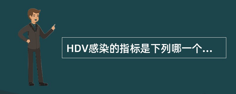 HDV感染的指标是下列哪一个A、HDV lgMB、HDV lgGC、HDV抗原D