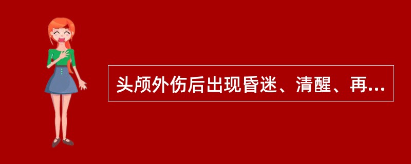 头颅外伤后出现昏迷、清醒、再昏迷是脑震荡的特征。
