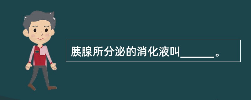 胰腺所分泌的消化液叫______。