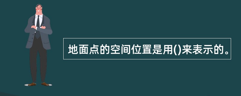 地面点的空间位置是用()来表示的。