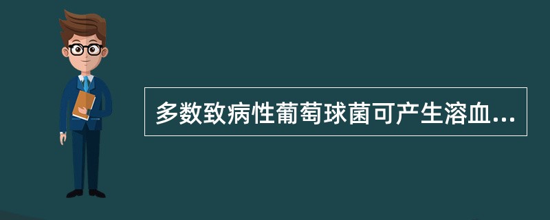 多数致病性葡萄球菌可产生溶血素,对人有致病作用的主要是A、α溶血素B、β溶血素C