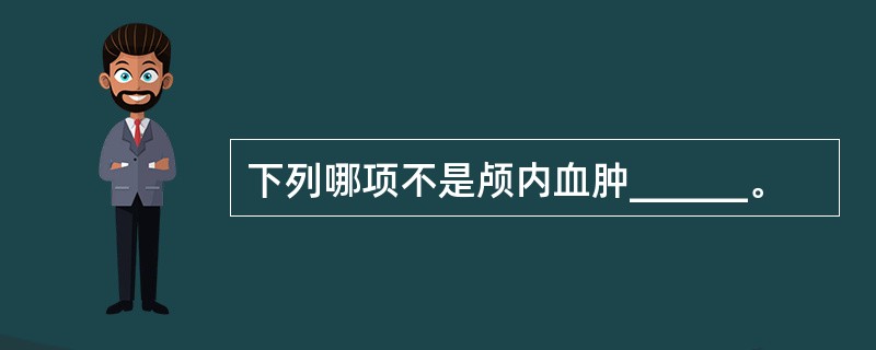 下列哪项不是颅内血肿______。