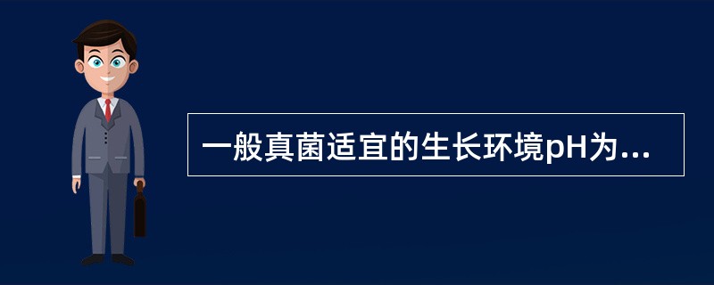 一般真菌适宜的生长环境pH为A、6.2~7.0B、4.0~6.0C、7.0~8.