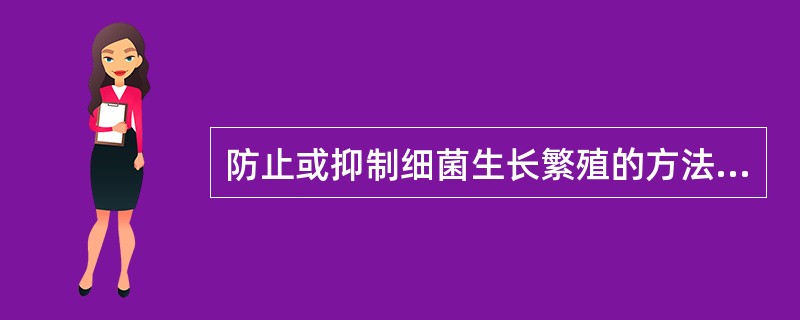 防止或抑制细菌生长繁殖的方法是A、消毒B、抑菌C、清洁D、防腐E、无菌