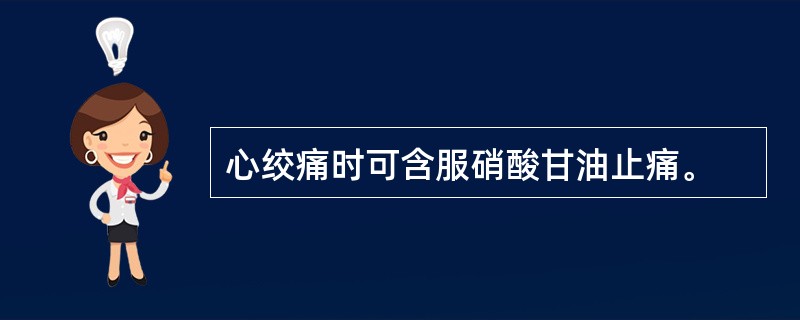 心绞痛时可含服硝酸甘油止痛。