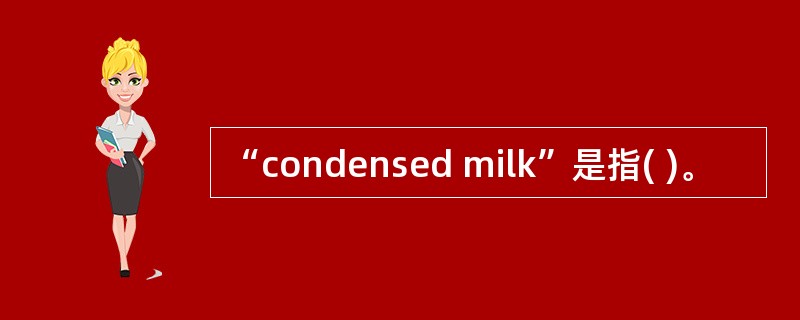 “condensed milk”是指( )。