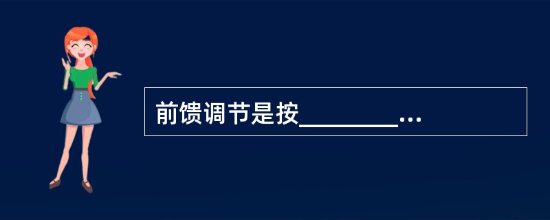 前馈调节是按__________________进行调节的,是_________