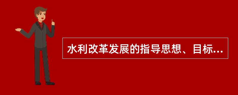 水利改革发展的指导思想、目标任务