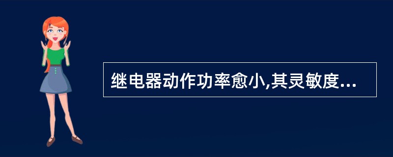 继电器动作功率愈小,其灵敏度越高。( )