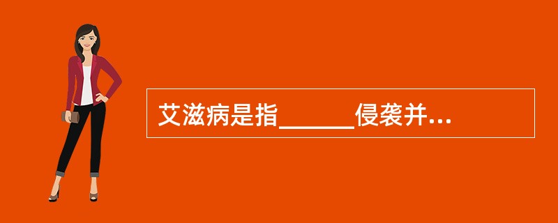 艾滋病是指______侵袭并破坏了人体免疫系统。