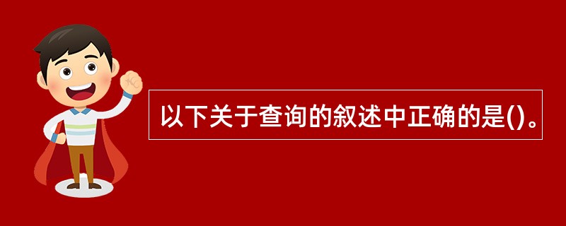 以下关于查询的叙述中正确的是()。