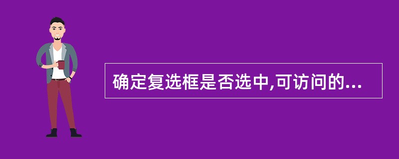 确定复选框是否选中,可访问的属性是( )。