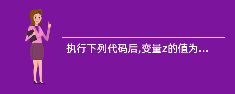 执行下列代码后,变量z的值为( )。public class Test {pub