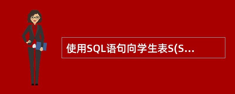 使用SQL语句向学生表S(SNO,SN,AGE,SEX)中添加一条新记录,学号(