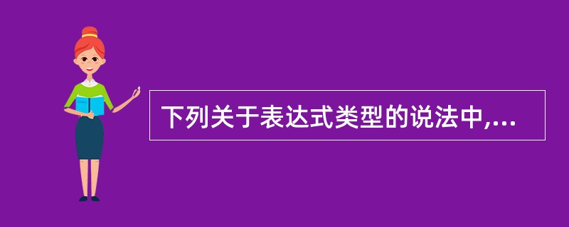 下列关于表达式类型的说法中,不正确的是( )。