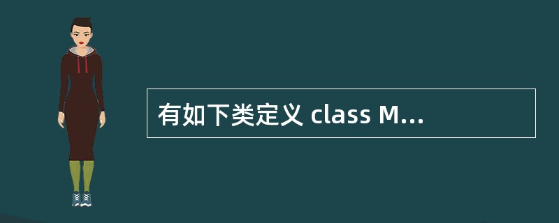 有如下类定义 class MyClass public: Private: in