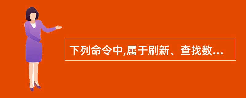 下列命令中,属于刷新、查找数据或定位记录命令是______。