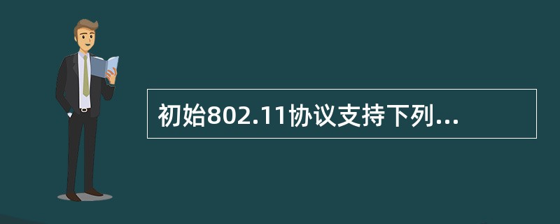 初始802.11协议支持下列哪两项RF技术?(选择两项)A、FHSSB、CDM