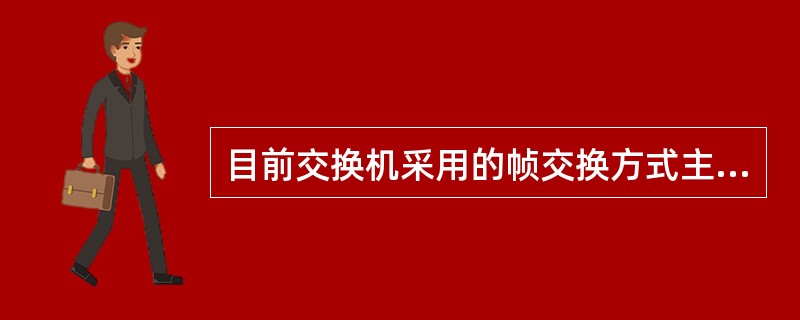 目前交换机采用的帧交换方式主要有 ______ 方式3类。