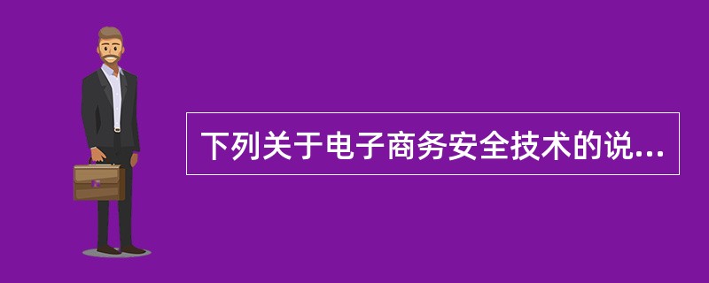 下列关于电子商务安全技术的说法中,错误的是 ______。